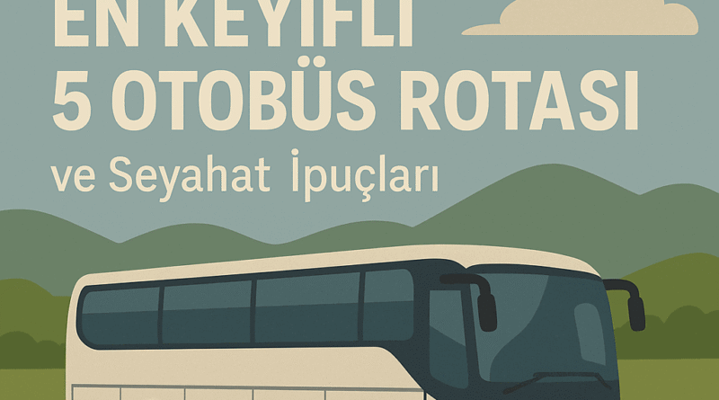 Türkiye’nin En Keyifli 5 Otobüs Rotası ve Seyahat İpuçları