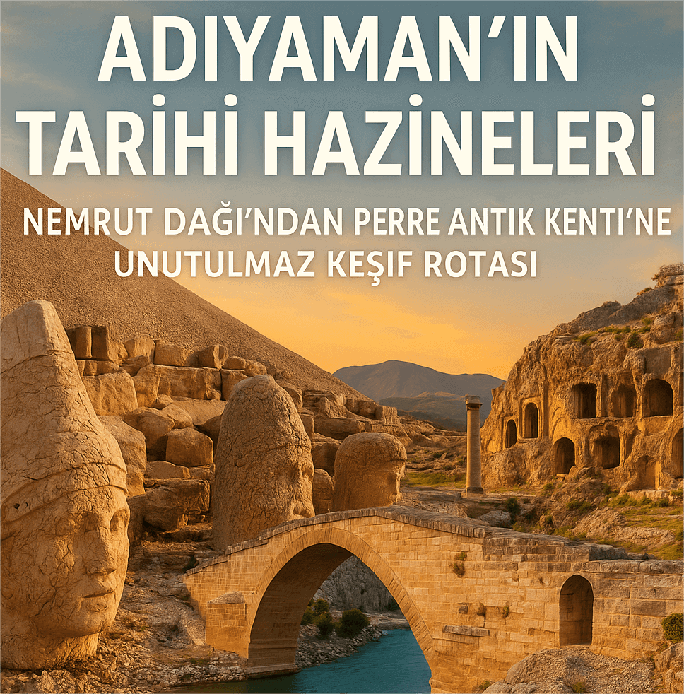 Adıyaman’ın En Önemli Tarihi Yerleri ve Keşif Rotaları