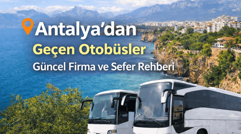 Antalya’dan Geçen Otobüsler Güncel Firma ve Sefer Rehberi