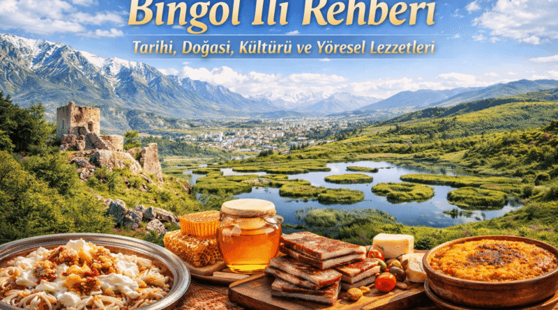 Bingöl İli Rehberi | Tarihi, Doğası, Kültürü ve Yöresel Lezzetleri