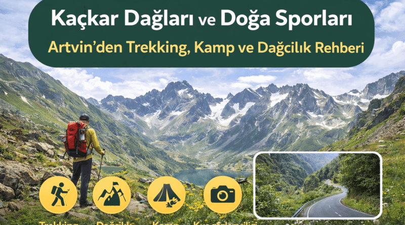Kaçkar Dağları ve Doğa Sporları: Artvin’den Trekking, Kampcılık