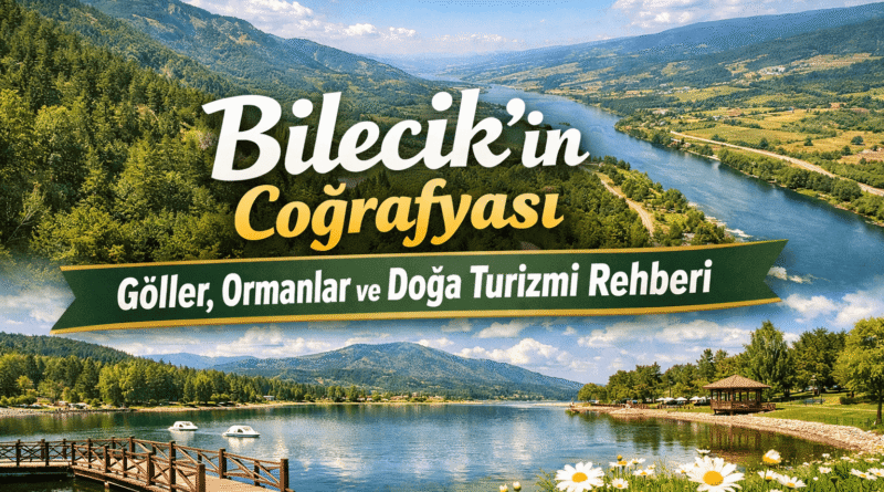 Bilecik’in Coğrafyası Göller, Ormanlar ve Doğa Turizmi Rehberi