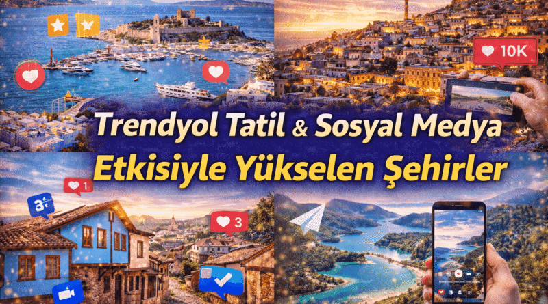 Trendyol Tatil & Sosyal Medya Etkisiyle Yükselen Şehirler
