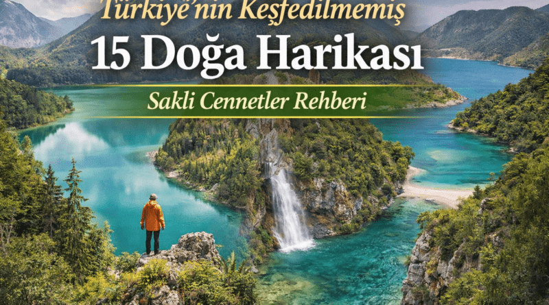 Türkiye’nin Keşfedilmemiş 15 Doğa Harikası Saklı Cennetler