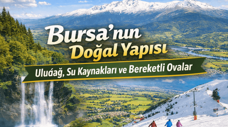 Bursa’nın Doğal Yapısı | Uludağ, Su Kaynakları ve Bereketli Ovalar