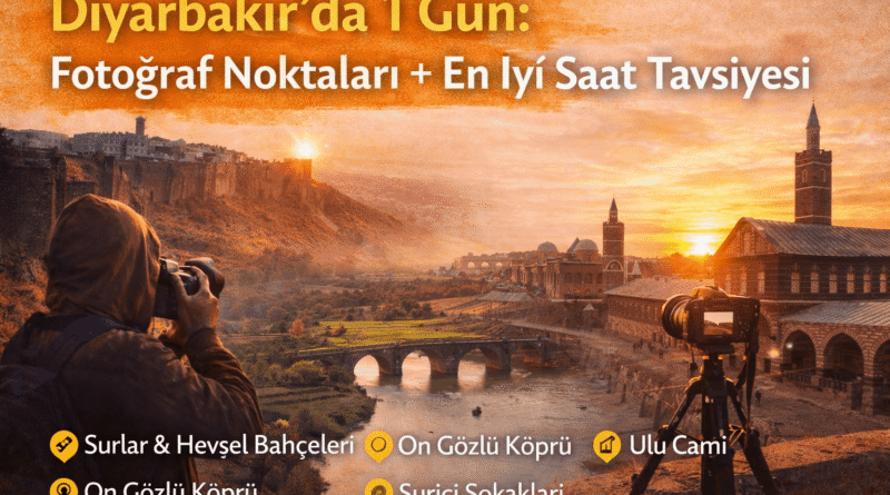 Diyarbakır’da 1 Gün: En İyi Fotoğraf Noktaları ve Saat Tavsiyeleri