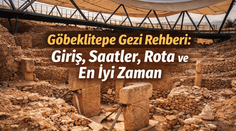 Göbeklitepe Gezi Rehberi: Giriş, Saatler, Rota ve En İyi Zaman