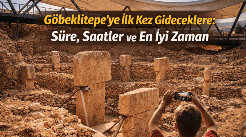 Göbeklitepe’ye İlk Kez Gideceklere: Süre, Saatler ve En İyi Zaman