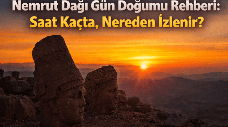 Nemrut Dağı Gün Doğumu Rehberi: Saat Kaçta, Nereden İzlenir?