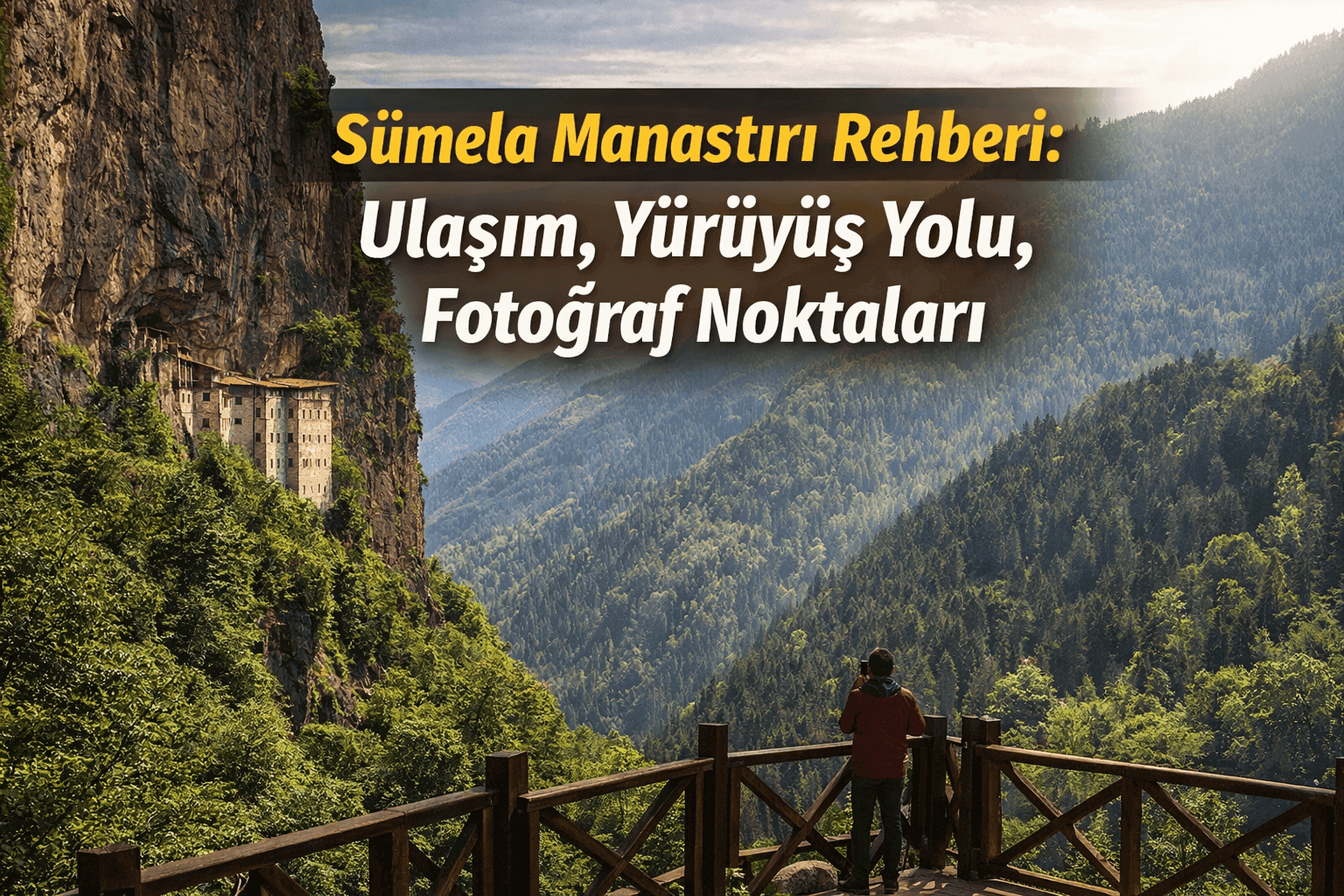 Sümela Manastırı Rehberi: Ulaşım Yürüyüş Yolu, Fotoğraf Noktaları