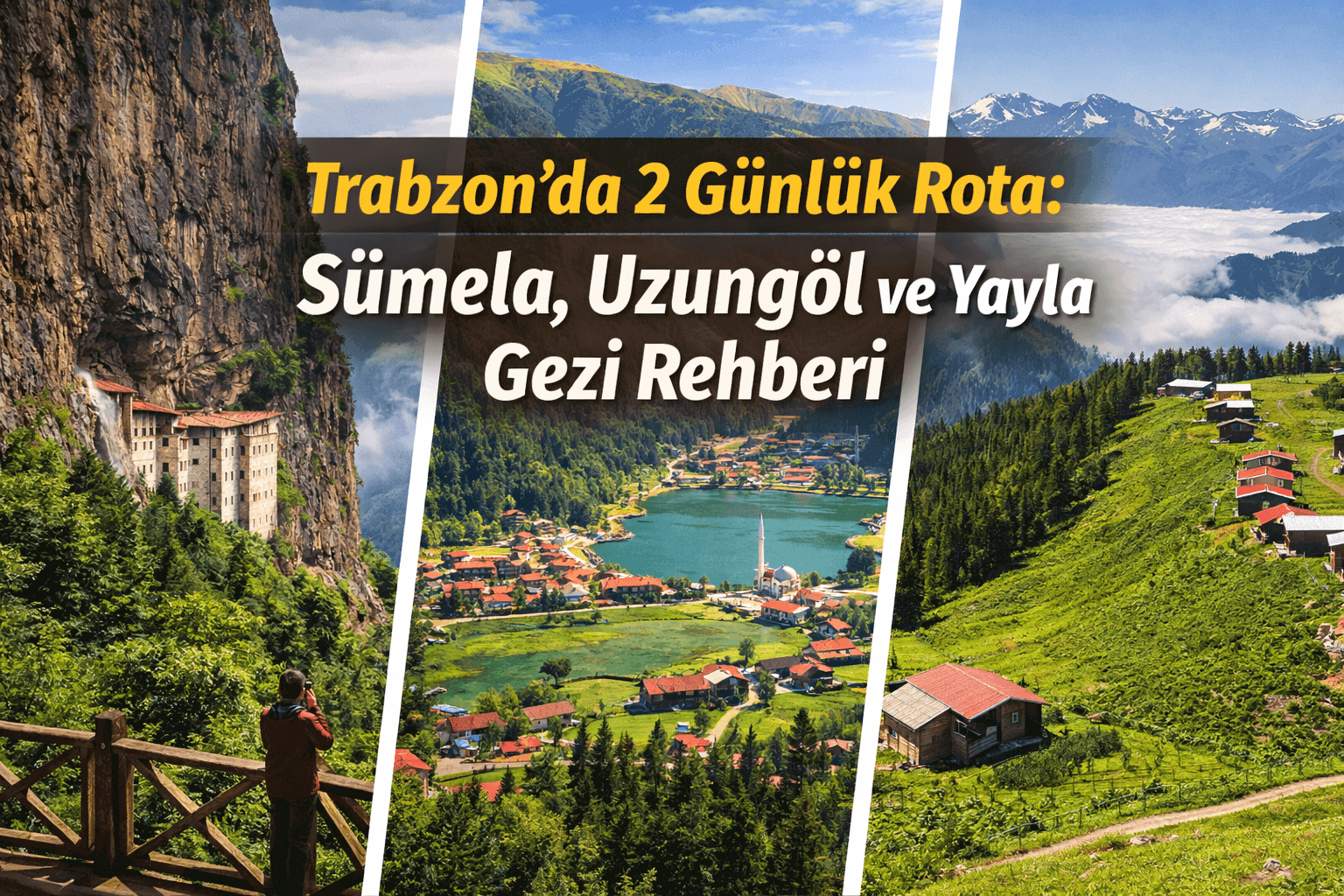 Trabzon’da 2 Günlük Rota: Sümela, Uzungöl ve Yayla Gezi Rehberi
