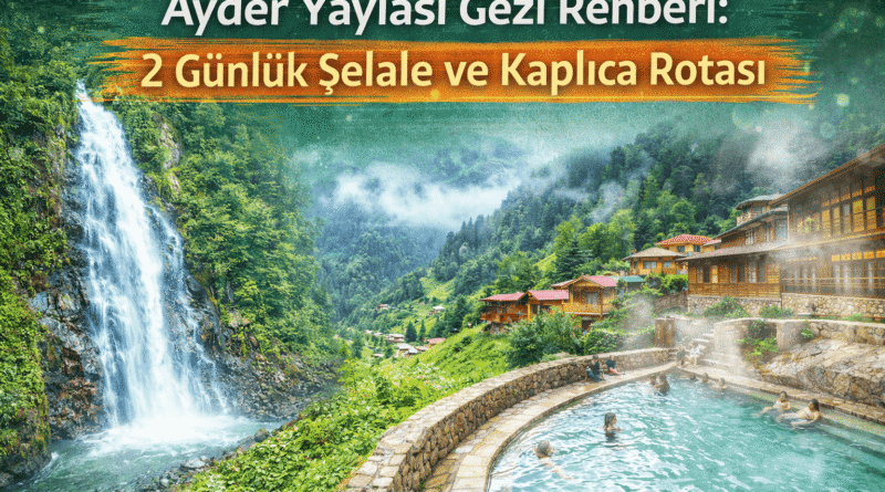 Ayder Yaylası Gezi Rehberi: 2 Günlük Şelale ve Kaplıca Rotası