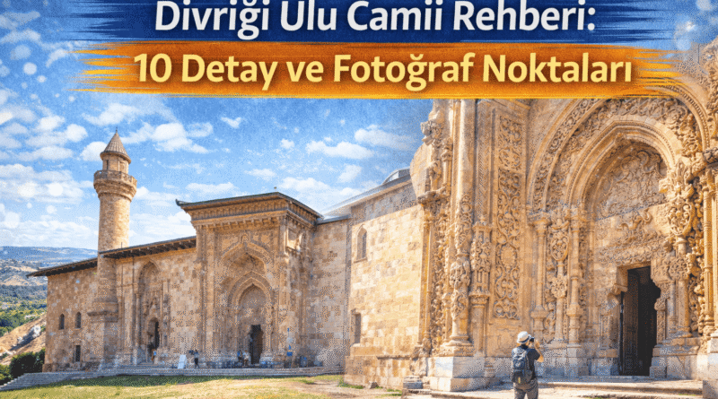 Divriği Ulu Camii Rehberi: 10 Detay ve Fotoğraf Noktaları