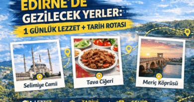 Edirne’de Gezilecek Yerler: 1 Günlük Lezzet ve Tarih Rotası