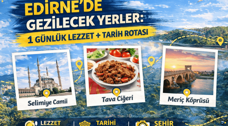 Edirne’de Gezilecek Yerler: 1 Günlük Lezzet ve Tarih Rotası