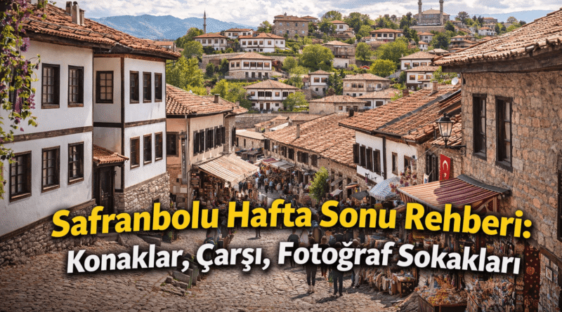 Safranbolu Hafta Sonu Rehberi: Konaklar, Çarşı, Fotoğraf Sokakları